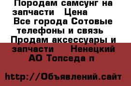  Породам самсунг на запчасти › Цена ­ 200 - Все города Сотовые телефоны и связь » Продам аксессуары и запчасти   . Ненецкий АО,Топседа п.